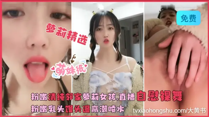 粉嫩清纯邻家萝莉女孩在线直播自慰裸舞，粉嫩乳头馒头逼高潮喷水