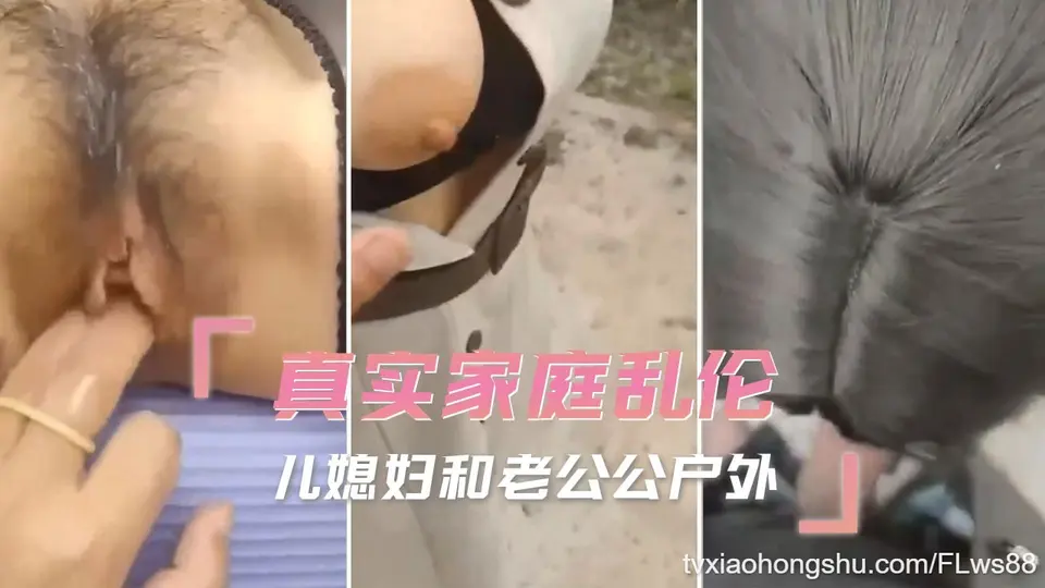 真实家庭乱伦 儿媳妇和老公公户外 ！