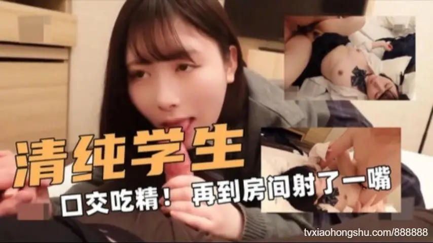 清纯的学生！ 先在露天口交吃精！ 再到房间射了一嘴