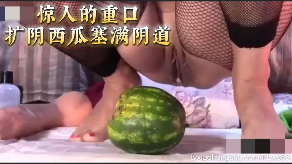 惊人的重口,扩阴西瓜塞满阴道