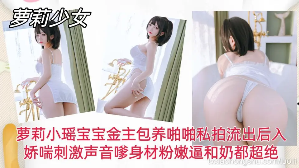 【萝莉少女】萝莉小瑶宝宝金主包养啪啪私拍流出后入