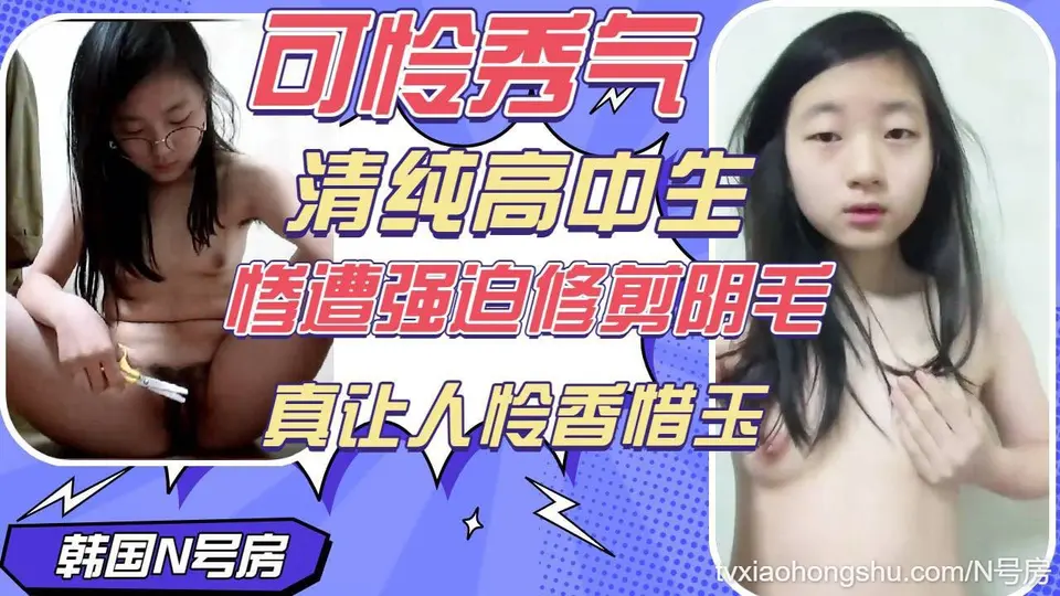 【N号房】清纯秀气高中生小妹妹被财阀调教自己修剪逼毛一脸可怜模样真让人爱怜