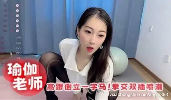 瑜伽老师高跟倒立一字马！拳交双插喷潮