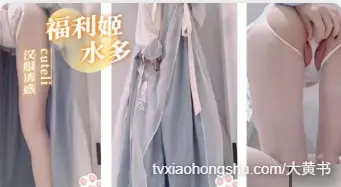 汉服里有着性感美乳跟白丝 自慰大量喷水