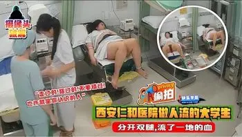 【偷拍】摄像头破解，西安仁和医院做人流的大学生,流了一地的血