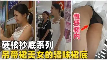 【硬核抄底】吊带裙美女的骚味裙底