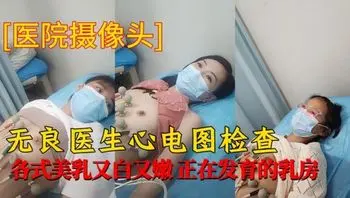 无良医生心电图检查，各式美乳又白又嫩正在发育的乳房