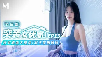 突袭女优家／第十三期／淫欲跳蛋大挑战！忍不住想色色