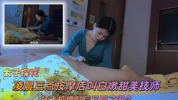 【太子探花】凌晨三点按摩店叫白嫩甜美技师，打飞机撸射后又聊了很久