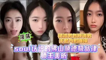 soul认识的佛山顺德极品律师主美听，清纯外表反差淫荡，被渣男各种口爆内射