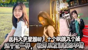 医科大学宦雅昕黑料流出】喜欢加关注 主页更多免费视频可以观看医科大学宦雅昕，十个眼镜九个骚这个也一样，被男朋友调教的不错