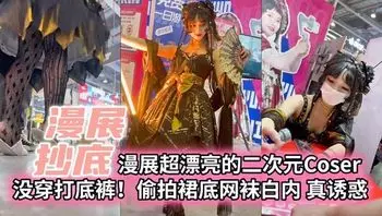 【漫展抄底】漫展超漂亮的二次元Coser 没穿打底裤！偷拍裙底网袜白内 真诱惑