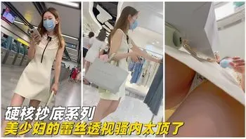 【硬核抄底】美少妇的蕾丝透视骚内太顶了