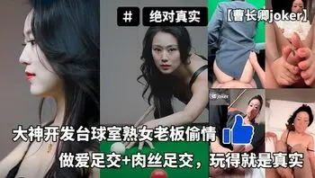 【曹长卿joker】大神开发台球室熟女老板偷情做爱足交肉丝足交玩得就是真实