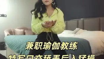 【文轩探花】兼职瑜伽教练_特写口交舔弄后入猛操