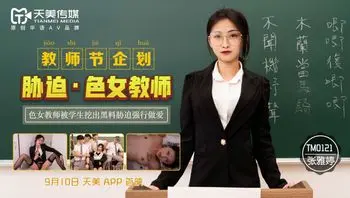 #天美传媒 TM0121 胁迫色女教师 - 张雅婷