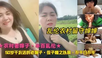 叔叔不在家婶子独守空房。50老婶子那叫一个饥渴啊。侄子想着有逼不操白不操。