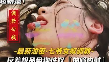 【最新泄密七爷女奴调教】陌生男被榨精囚禁反差极品母狗性奴抽脸内射.