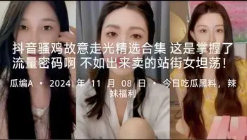 【抖音骚鸡故意走光精选合集】不如出来卖的站街女坦荡! 这是掌握了流量密码啊