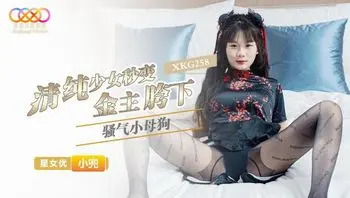 XKG258 清純少女秒變金主胯下騷氣小母狗