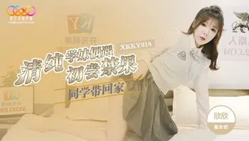 XKKY018 清純學妹偶遇同學帶回家
