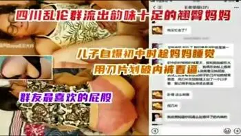 母子乱伦系列 儿子自爆青春期时趁妈妈睡觉用刀片割烂妈妈裤衩强上了。