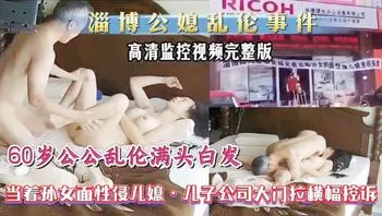 淄博公媳乱伦事件，高清原版监控无声视频流出！！60岁公公满头白发，某公司董事长，故意派儿子外地出差，当着十八个月大的孙女面性侵儿媳，被儿子安装的摄像头全程偷拍，暴怒儿子公司大门拉横幅控诉。