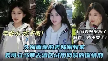 【兄妹乱伦】表哥立马带去酒店试用网购的催情剂