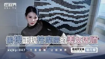 XSJKY047 偷操正規按摩的美女技師